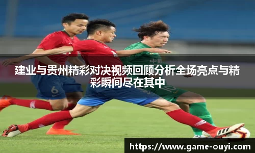 建业与贵州精彩对决视频回顾分析全场亮点与精彩瞬间尽在其中